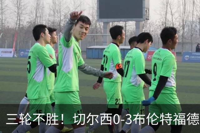 三轮不胜！切尔西0-3布伦特福德先赛掉第七 蓝军连续21场联赛丢球